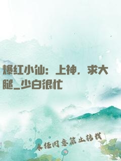爆红小仙：上神，求大腿