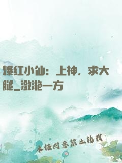 爆红小仙：上神，求大腿