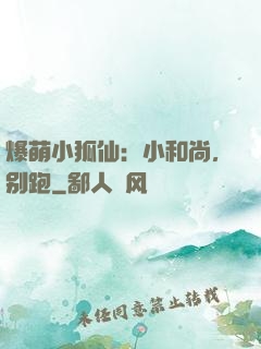 爆萌小狐仙：小和尚，别跑
