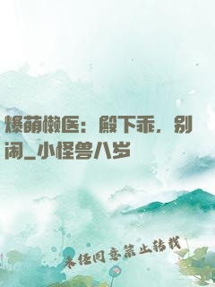 爆萌懒医：殿下乖，别闹