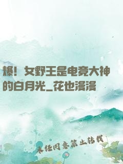 爆！女野王是电竞大神的白月光