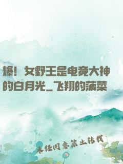 爆！女野王是电竞大神的白月光
