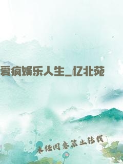爱疯娱乐人生