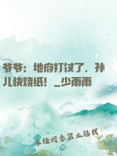 爷爷：地府打仗了，孙儿快烧纸！