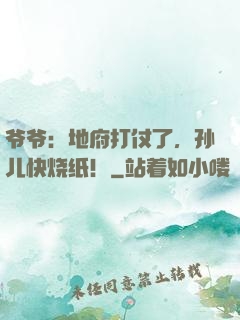 爷爷：地府打仗了，孙儿快烧纸！