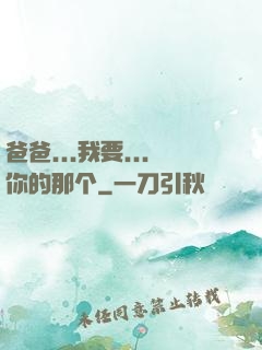 爸爸...我要...你的那个