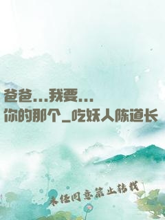 爸爸...我要...你的那个