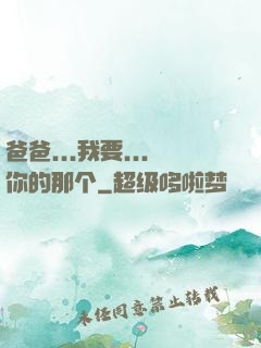 爸爸...我要...你的那个