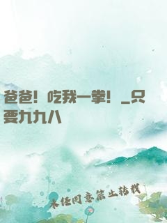 爸爸！吃我一拳！