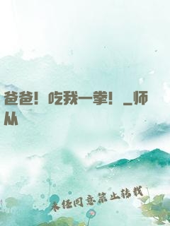 爸爸！吃我一拳！