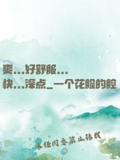 爽...好舒服...快...深点