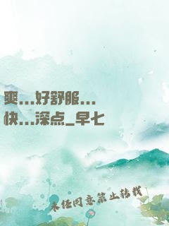 爽...好舒服...快...深点