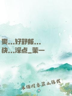 爽...好舒服...快...深点