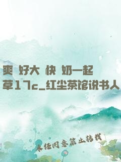 爽⋯好大⋯快⋯奶一起草17c