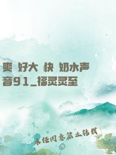 爽⋯好大⋯快⋯奶水声音91
