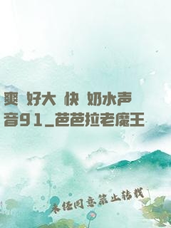 爽⋯好大⋯快⋯奶水声音91