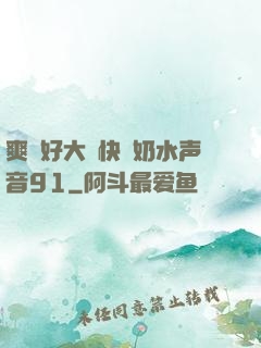爽⋯好大⋯快⋯奶水声音91