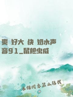 爽⋯好大⋯快⋯奶水声音91