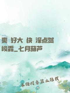 爽⋯好大⋯快⋯深点贺峻霖