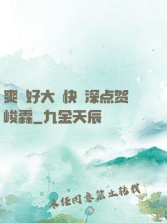 爽⋯好大⋯快⋯深点贺峻霖