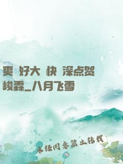 爽⋯好大⋯快⋯深点贺峻霖
