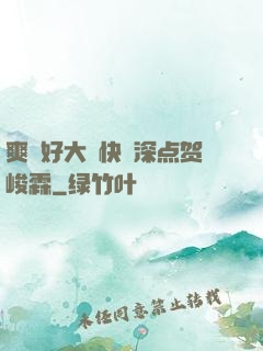 爽⋯好大⋯快⋯深点贺峻霖