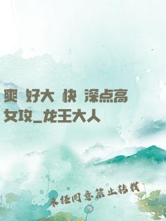 爽⋯好大⋯快⋯深点高女攻