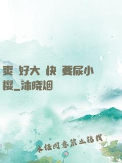 爽⋯好大⋯快⋯要尿小樱