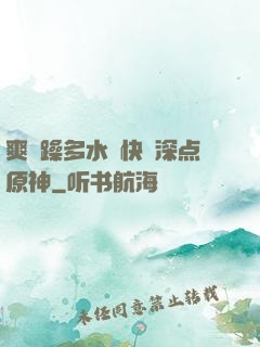 爽⋯躁多水⋯快⋯深点原神