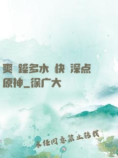 爽⋯躁多水⋯快⋯深点原神