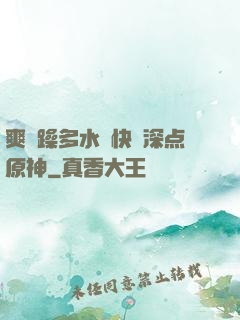 爽⋯躁多水⋯快⋯深点原神