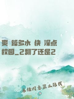 爽⋯躁多水⋯快⋯深点校园