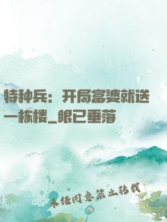 特种兵：开局富婆就送一栋楼