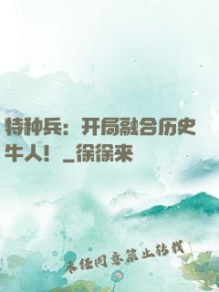 特种兵：开局融合历史牛人！