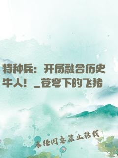 特种兵：开局融合历史牛人！