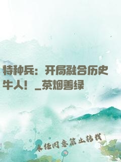 特种兵：开局融合历史牛人！