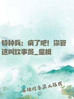 特种兵：疯了吧！你管这叫炊事员