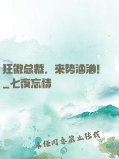 狂傲总裁，来势汹汹！