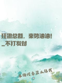 狂傲总裁，来势汹汹！