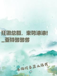 狂傲总裁，来势汹汹！