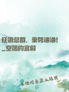 狂傲总裁，来势汹汹！