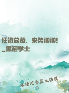 狂傲总裁，来势汹汹！