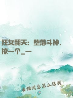 狂女翻天：堕落斗神，撩一个