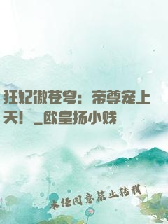 狂妃傲苍穹：帝尊宠上天！