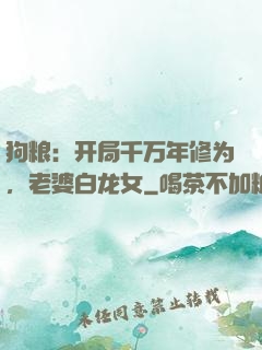 狗粮：开局千万年修为，老婆白龙女