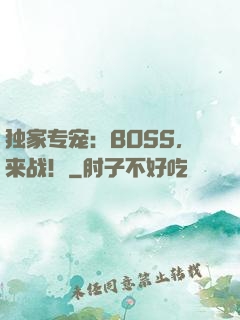 独家专宠：BOSS，来战！