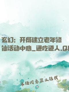 玄幻：开局建立老年修仙活动中心