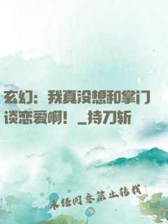 玄幻：我真没想和掌门谈恋爱啊！