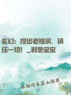 玄幻：挖出老祖宗，镇压一切！