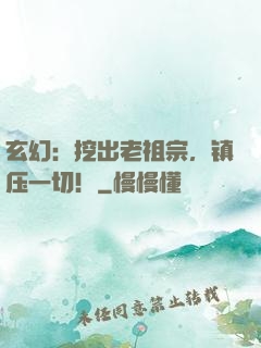 玄幻：挖出老祖宗，镇压一切！